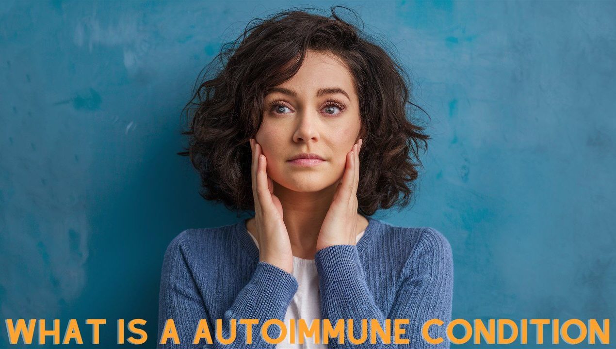 What is a Autoimmune Condition: Explained, Symptoms, Treatments & Management